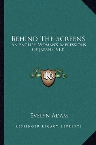 Behind the Screens: An English Woman's Impressions of Japan (1910)