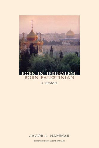 Cover image for Born in Jerusalem, Born Palestinian: A Memoir
