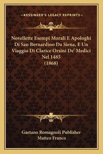 Novellette Esempi Morali E Apologhi Di San Bernardino Da Siena, E Un Viaggio Di Clarice Orsini de' Medici Nel 1485 (1868)