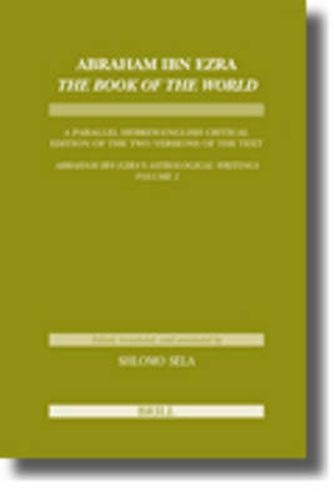 Cover image for Abraham Ibn Ezra The Book of the World: A Parallel Hebrew English Critical Edition of the Two Versions of the Text. Abraham Ibn Era's Astrological Writings, Volume 2