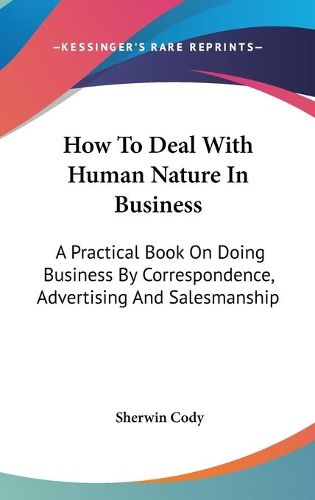 How to Deal with Human Nature in Business: A Practical Book on Doing Business by Correspondence, Advertising and Salesmanship