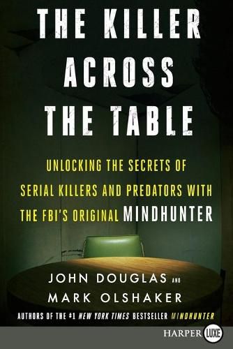The Killer Across the Table: Unlocking the Secrets of Serial Killers and Predators with the Fbi's Original Mindhunter