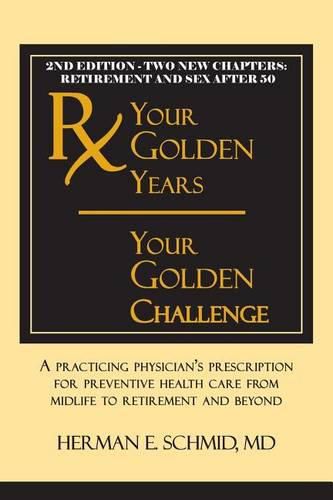 Cover image for Your Golden Years, Your Golden Challenge: A Practicing Physician's Prescription for Preventative Health Care from Midlife to Retirement and Beyond