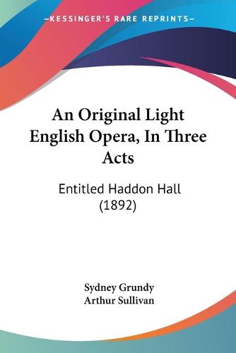 Cover image for An Original Light English Opera, in Three Acts: Entitled Haddon Hall (1892)