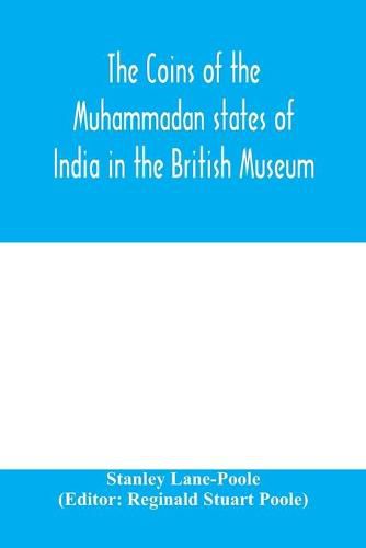 The coins of the Muhammadan states of India in the British Museum