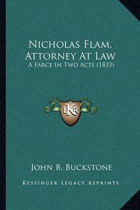 Cover image for Nicholas Flam, Attorney at Law: A Farce in Two Acts (1833)