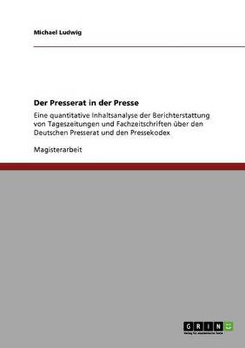 Cover image for Der Presserat in der Presse: Eine quantitative Inhaltsanalyse der Berichterstattung von Tageszeitungen und Fachzeitschriften uber den Deutschen Presserat und den Pressekodex