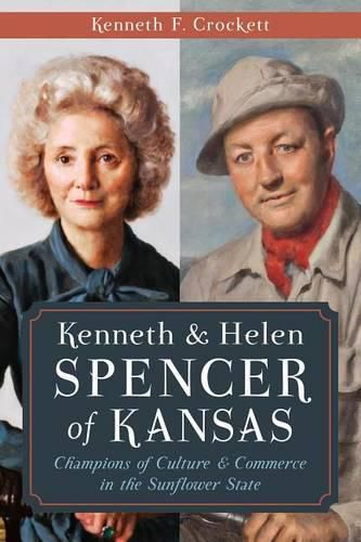 Cover image for Kenneth & Helen Spencer of Kansas: Champions of Culture & Commerce in the Sunflower State