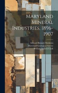 Cover image for Maryland Mineral Industries, 1896-1907