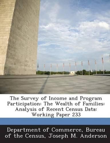 Cover image for The Survey of Income and Program Participation: The Wealth of Families: Analysis of Recent Census Data: Working Paper 233