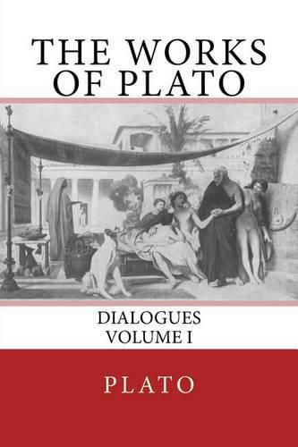 Cover image for The Works of Plato: Dialogues (Volume I)