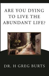 Cover image for Are You Dying to Live the Abundant Life?