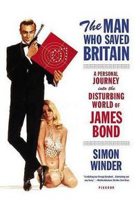 Cover image for The Man Who Saved Britain: A Personal Journey Into the Disturbing World of James Bond