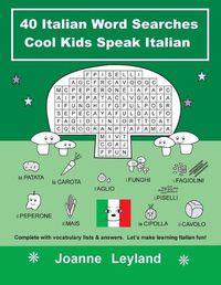 Cover image for 40 Italian Word Searches Cool Kids Speak Italian: Complete with vocabulary lists & answers. Let's make learning Italian fun!