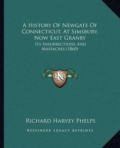 A History of Newgate of Connecticut, at Simsbury, Now East Granby: Its Insurrections and Massacres (1860)
