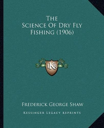 Cover image for The Science of Dry Fly Fishing (1906)