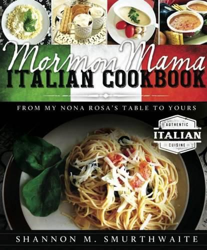 Cover image for Mormon Mama Italian Cookbook: From My Nona Rosa's Table to Yours