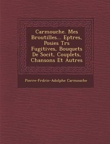 Cover image for Carmouche. Mes Broutilles... Ep Tres, Po Sies Tr S Fugitives, Bouquets de Soci T, Couplets, Chansons Et Autres