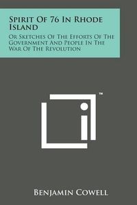 Cover image for Spirit of 76 in Rhode Island: Or Sketches of the Efforts of the Government and People in the War of the Revolution