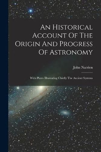 Cover image for An Historical Account Of The Origin And Progress Of Astronomy