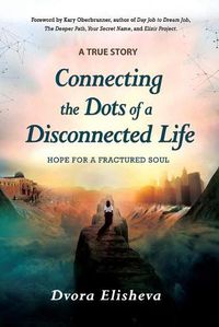 Cover image for Connecting the Dots of a Disconnected Life: Hope for a Fractured Soul