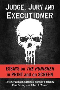 Cover image for Judge, Jury and Executioner: Essays on The Punisher in Print and on Screen