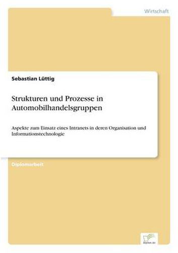 Cover image for Strukturen und Prozesse in Automobilhandelsgruppen: Aspekte zum Einsatz eines Intranets in deren Organisation und Informationstechnologie