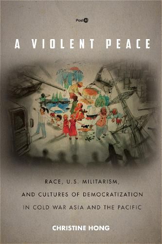 Cover image for A Violent Peace: Race, U.S. Militarism, and Cultures of Democratization in Cold War Asia and the Pacific