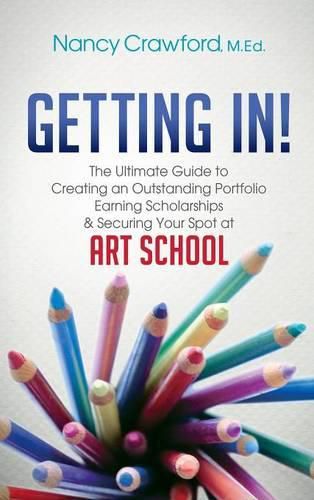 Cover image for Getting In!: The Ultimate Guide to Creating an Outstanding Portfolio, Earning Scholarships and Securing Your Spot at Art School