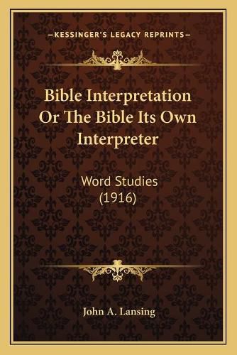 Cover image for Bible Interpretation or the Bible Its Own Interpreter: Word Studies (1916)