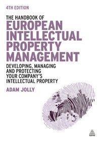 Cover image for The Handbook of European Intellectual Property Management: Developing, Managing and Protecting Your Company's Intellectual Property