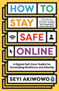 Cover image for How to Stay Safe Online: A digital self-care toolkit for developing resilience and allyship