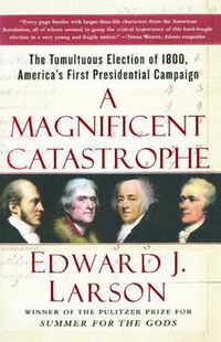 Cover image for A Magificent Catastrophe: The Tumultuous Election of 1800, America's First Presidential Campaign