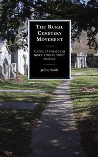 Cover image for The Rural Cemetery Movement: Places of Paradox in Nineteenth-Century America