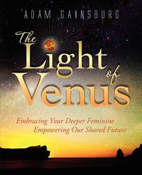Cover image for The Light of Venus: Embracing Your Deeper Feminine, Empowering Our Shared Future
