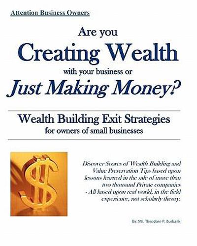 Are you Creating Wealth with your Business or Just Making Money?: Wealth Building Exit Strategies and Succession Planning