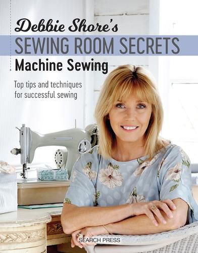 Cover image for Debbie Shore's Sewing Room Secrets: Machine Sewing: Top Tips and Techniques for Successful Sewing