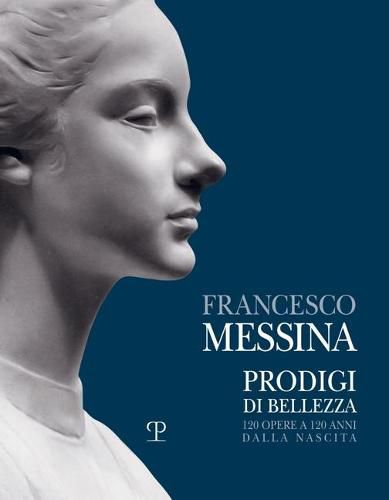 Cover image for Francesco Messina: Prodigi Di Bellezza. 120 Opere a 120 Anni Dalla Nascita