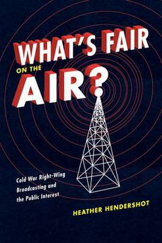 Cover image for What's Fair on the Air?: Cold War Right-wing Broadcasting and the Public Interest