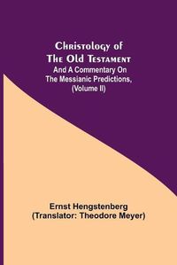 Cover image for Christology of the Old Testament: And a Commentary on the Messianic Predictions, (Volume II)