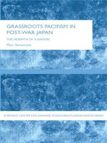 Cover image for Grassroots Pacifism in Post-war Japan: The rebirth of a nation