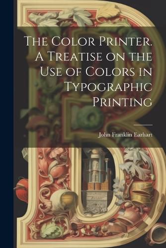 Cover image for The Color Printer. A Treatise on the Use of Colors in Typographic Printing