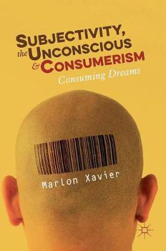 Cover image for Subjectivity, the Unconscious and Consumerism: Consuming Dreams