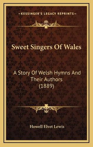 Cover image for Sweet Singers of Wales: A Story of Welsh Hymns and Their Authors (1889)