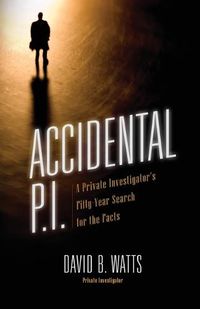 Cover image for Accidental P.I.: A Private Investigator's Fifty-Year Search for the Facts