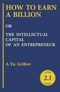 Cover image for How to Earn a Billion or the Intellectual Capital of an Entrepreneur