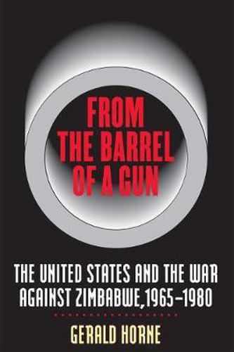 From the Barrel of a Gun: The United States and the War Against Zimbabwe, 1965-1980