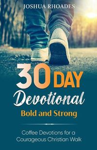 Cover image for 30 Day Devotional - Bold and Strong- Coffee Devotions for a Courageous Christian Walk