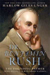 Cover image for Dr. Benjamin Rush: The Founding Father Who Healed a Wounded Nation