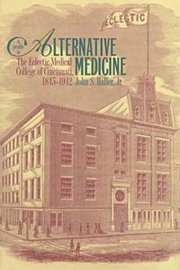 Cover image for A Profile in Alternative Medicine: The Eclectic Medical College of Cincinnati, 1845-1942